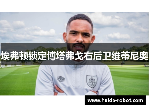 埃弗顿锁定博塔弗戈右后卫维蒂尼奥