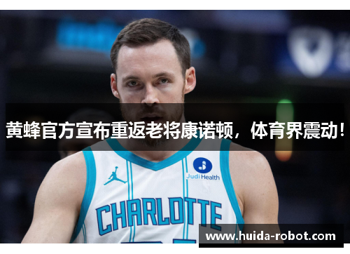 黄蜂官方宣布重返老将康诺顿，体育界震动！